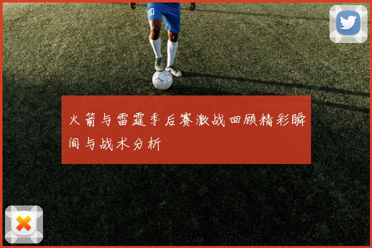 火箭与雷霆季后赛激战回顾精彩瞬间与战术分析