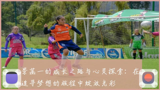 景菡一的成长之路与心灵探索：在追寻梦想的旅程中绽放光彩
